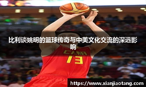 比利谈姚明的篮球传奇与中美文化交流的深远影响
