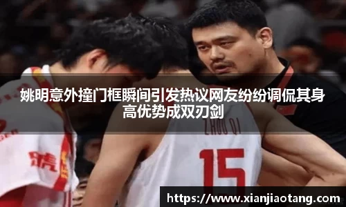 姚明意外撞门框瞬间引发热议网友纷纷调侃其身高优势成双刃剑