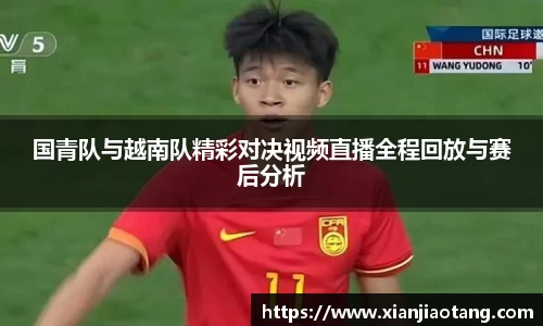 国青队与越南队精彩对决视频直播全程回放与赛后分析
