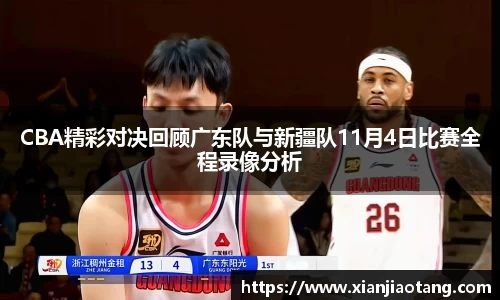 CBA精彩对决回顾广东队与新疆队11月4日比赛全程录像分析